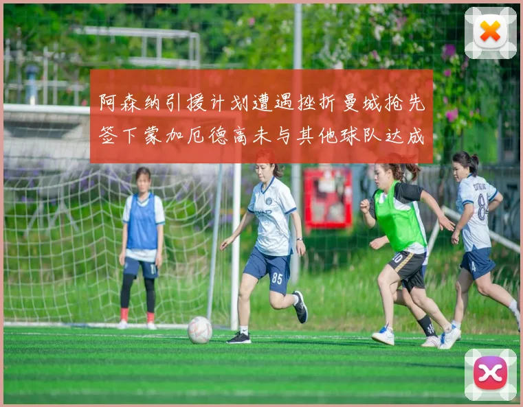 阿森纳引援计划遭遇挫折曼城抢先签下蒙加厄德高未与其他球队达成协议